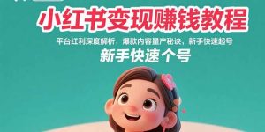 小红书变现赚钱教程：平台红利深度解析，爆款内容量产秘诀，新手快速起号-网创项目