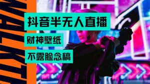 抖音半无人直播生肖财神AI图撸音浪,不用露脸、只需要读稿,宝妈、大学…-网创项目