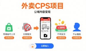 外卖CPS项目,公域内容变现,零基础可上手,无需囤货、不用发货、不必露脸、纯佣变现-网创项目