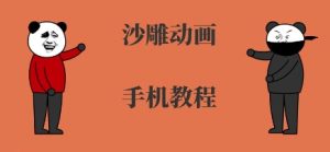 手机沙雕动画制作，全流程制作，入门到精通-网创项目