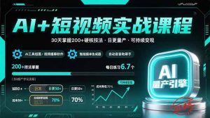 AI+短视频实战课程:30天掌握200+硬核技法,实现日更量产可持续变现-网创项目