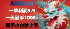 黑科技一单利润9.9米，一天轻松四位数项目，不挑人，小白也可轻松上手【揭秘】-网创项目