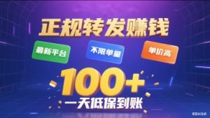 正规转发挣钱，最新平台，不限单量，单价高，一天1张+低保到账【揭秘】-网创项目