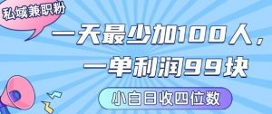 私域兼职粉项目：一天最少加100人，一单利润最少99米 ，新手小白也能每天进账小1k+-网创项目