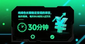 纯绿色长期稳定变现的项目，制作简单，每天半小时月入过1W-网创项目