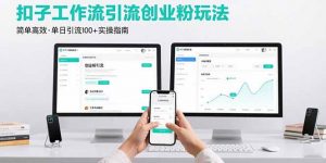 最新扣子工作流引流创业粉玩法，简单高效玩法单日引流100+-网创项目