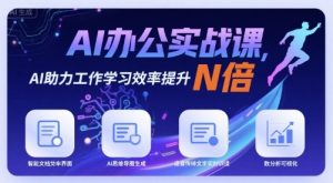 AI办公实战课,AI助力工作学习效率提升N倍-网创项目