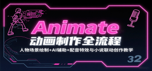 Animate动画制作全流程:人物场景绘制+AI辅助+配音特效与小说联动创作教学-网创项目