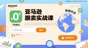 亚马逊跟卖实战课,零基础跨境开店实操教学-网创项目
