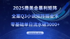 2025撸美金暴利矩阵，全案小说矩阵掘金术，零基础单日流水破3000+-网创项目