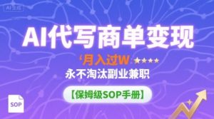 AI代写商单变现,月入过W,永不淘汰副业兼职【保姆级SOP手册】-网创项目