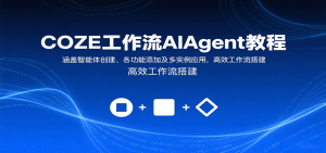 COZE工作流AIAgent教程：涵盖智能体创建、各功能添加及多实例应用，高效工作流搭建-网创项目