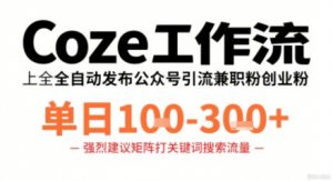 Coze工作流一键发布高质量公众号引流兼职粉代发粉，单日1-3张-网创项目
