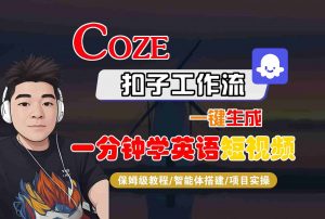 COZE扣子工作流一键生成一分钟学英语短视频，保姆级教程-智能体搭建-项目实操-网创项目