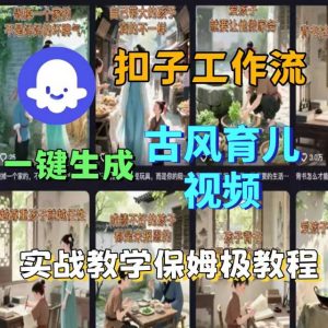 Coze扣子工作流一键生成古风育儿视频,实战教学保姆级教程-网创项目