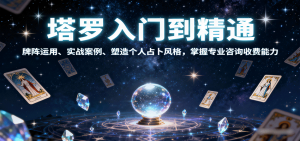 塔罗入门到精通,牌阵运用、实战案例、塑造个人占卜风格,掌握专业咨询收费能力-网创项目