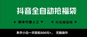 抖音全自动抢福袋项目，新手小白一天轻松500+，无脑操作 ，看完直接可以上手-网创项目