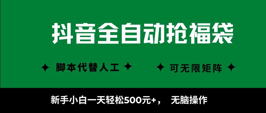 抖音全自动抢福袋项目，新手小白一天轻松500+，无脑操作 ，看完直接可以上手-网创项目