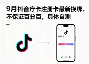 9月抖音庁卡注册卡最新换绑,不保证百分百,具体自测-网创项目