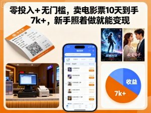 零投入+无门槛，卖电影票10天到手7k+，新手照着做就能变现【揭秘】-网创项目