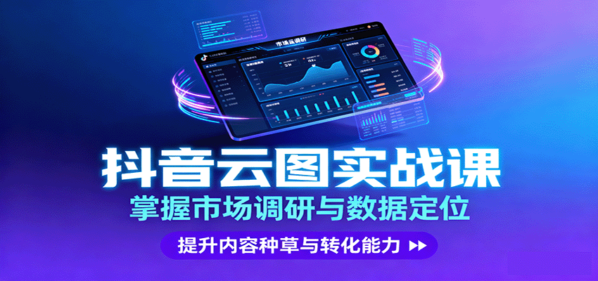 抖音云图实战，掌握市场调研与数据定位，提升内容种草与转化能力-网创项目