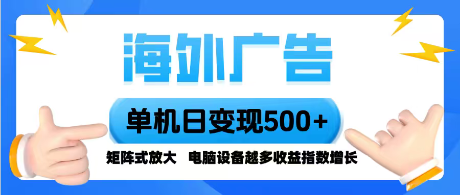 海外广告 单机单日变现500+ 脚本全自动操作，设备越多，收益翻倍，小白…-网创项目