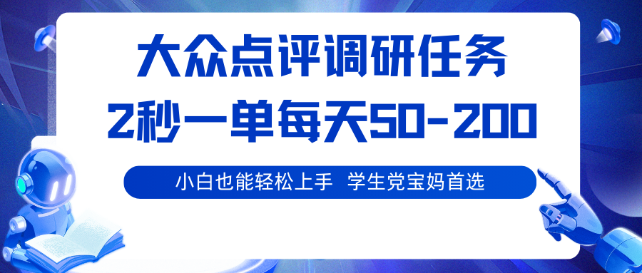 大众点评调研任务，2秒一单 每天50-200,学生党宝妈首选-网创项目