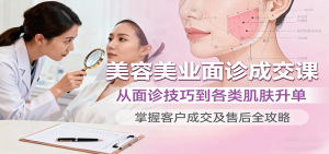 美容美业面诊成交课，从面诊技巧到各类肌肤升单，掌握客户成交及售后全攻略-网创项目