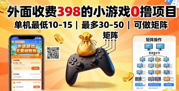 外面收费398的小游戏0撸项目，单机最低10-15，最多30-50单机，可以做矩阵-网创项目