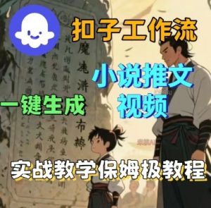 Coze扣子工作流一键生成小说推文视频,实战教学保姆级教程-网创项目