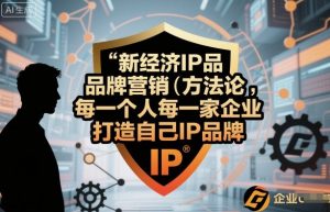 新经济IP品牌营销方法论，每一个人每一家企业都应该打造自己IP品牌-网创项目