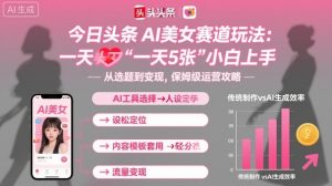 今日头条AI美女赛道玩法,一天轻松5张,小白轻松上手-网创项目