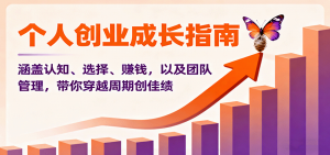 个人创业成长指南：涵盖认知、选择、赚钱，以及团队管理，带你穿越周期创佳绩-网创项目