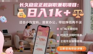 长久稳定正规副职兼职项目，日入1k+，适合小白宝妈，居家办公，带娃挣钱两不误【揭秘】-网创项目