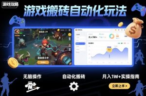 游戏搬砖自动化玩法，无脑操作，月入1W+实操指南【揭秘】-网创项目
