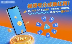 视频号分成新红利！懒人玩法十秒生成视频，不用剪辑不用拍摄，手机一键操作，单日1k+【揭秘】-网创项目