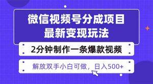视频号分成最新玩法，两天暴力起号变现1500+，爆款视频制作只需要2分钟…-网创项目