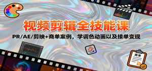2025视频剪辑全技能课:PR/AE/剪映+商单案例,学调色动画以及接单变现-网创项目