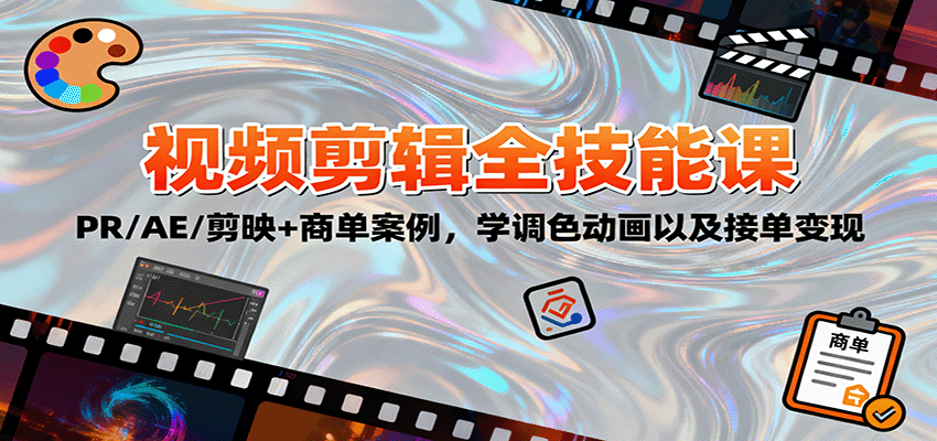 2025视频剪辑全技能课：PR/AE/剪映+商单案例，学调色动画以及接单变现-网创项目