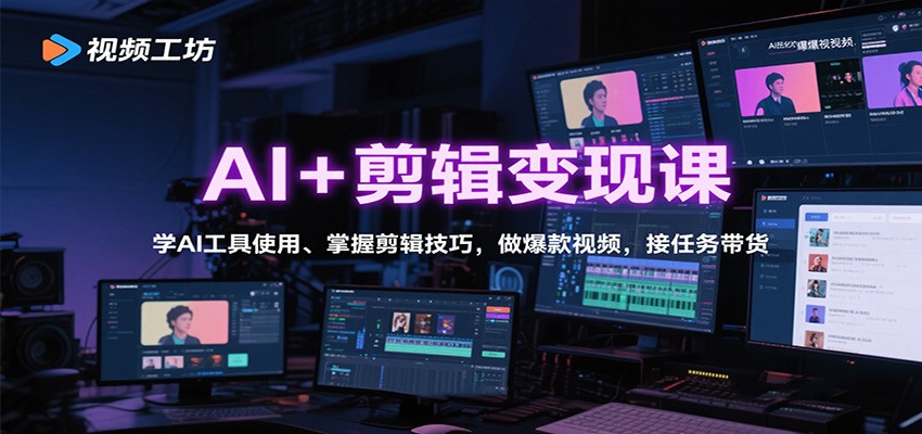 AI+剪辑变现课：学AI工具使用、掌握剪辑技巧，做爆款视频，接任务带货-网创项目