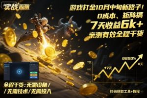 游戏打金10月中旬新路子！0成本、矩阵搞，7天收益6k+，亲测有效全程干货【揭秘】-网创项目