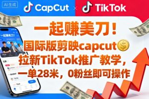 一起賺美刀!国际版剪映capcut拉新TikTok推广教学,一单28米,0粉丝即可操作(附推广入口和教学)-网创项目