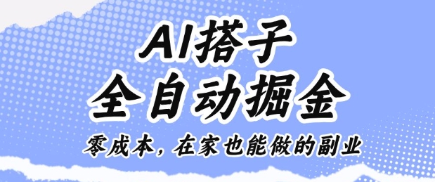 AI搭子全自动掘金零成本，在家也能做的副业【揭秘】-网创项目