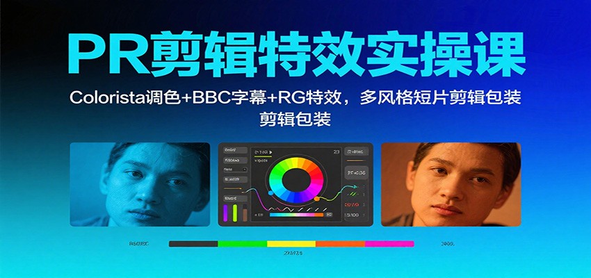 PR剪辑特效实操课：Colorista调色+BBC字幕+RG特效，多风格短片剪辑包装-网创项目