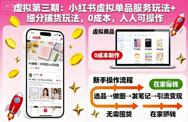 虚拟第三期：小红书虚拟单品服务玩法+细分铺货玩法，0成本，人人可操作-网创项目