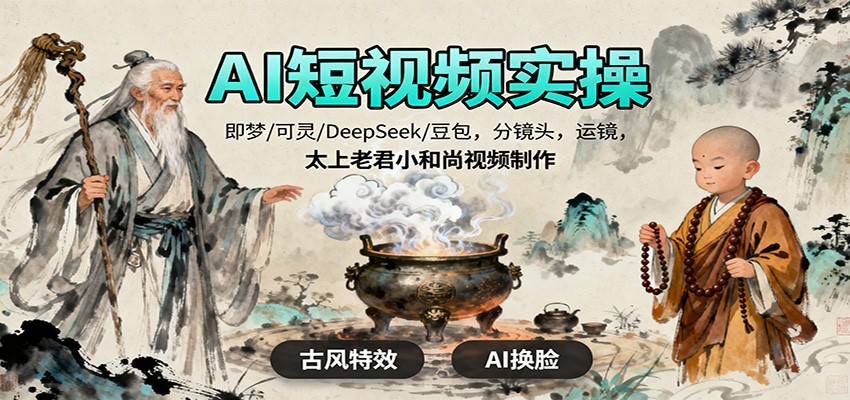 AI短视频实操，即梦/可灵/DeepSeek/豆包，分镜头，运镜，太上老君小和尚视频制作-网创项目