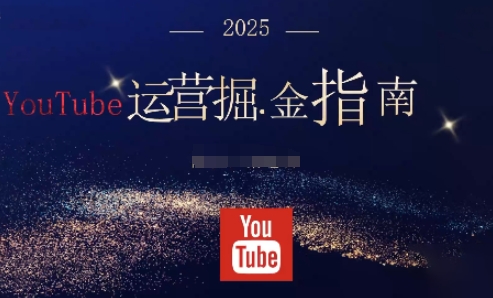 2025油管YouTuBe运营掘金指南，全方位帮你从零搭建油管运营体系-网创项目