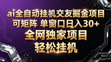 AI全自动聊天交友掘金项目，批量可矩阵，单窗口收益轻松30+【揭秘】-网创项目