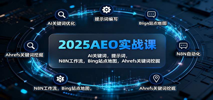 2025AEO实战课：AI关键词，提示词，N8N工作流，Bing站点地图，Ahrefs关键词挖掘-网创项目