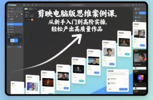 剪映电脑版思维案例课,从新手入门到高阶实操,轻松产出高质量作品-网创项目